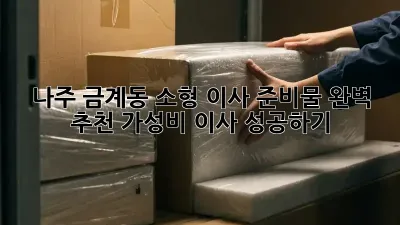 나주 금계동 소형 이사 준비물 완벽 추천! 가성비 이사 성공하기